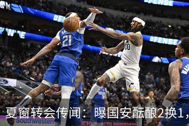 夏窗转会传闻：曝国安酝酿2换1，津门虎国脚加盟北京，二门投天津